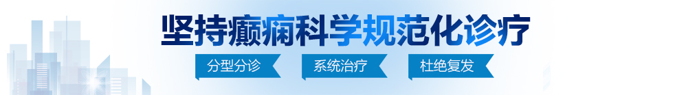 大黑鸡巴操死美女北京治疗癫痫病最好的医院